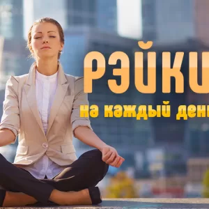 Сборник энергетических практик и медитаций Рэйки на каждый день
